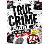 True Crime Activity Book for Adults: Crack Codes, Solve Puzzles, and Explore the World's Most Famous Heists and Scandals (True Crime Trivia and Activities for Curious Minds)