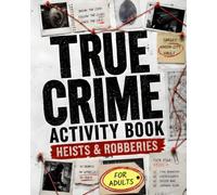 True Crime Activity Book for Adults: Crack Codes, Solve Puzzles, and Explore the World's Most Famous Heists and Scandals