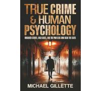 TRUE CRIME AND HUMAN PSYCHOLOGY: UNSOLVED CRIMES, COLD CASES, AND THE PROFILERS WHO READ THE CLUES