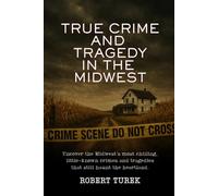 True Crime and Tragedy in the Midwest: A Chilling Journey Through the Heartland