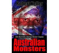 True Crime: Australian Monsters: 24 Horrific Australian Serial Killers