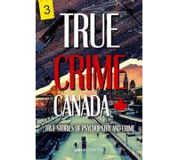 True Crime Canada: True Stories of Psychopathy and Crime