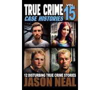 True Crime Case Histories - Volume 15: 12 Disturbing True Crime Stories of Murder, Deception, and Mayhem