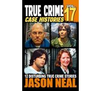 True Crime Case Histories - Volume 17: 12 Disturbing True Crime Stories of Murder, Deception, and Mayhem