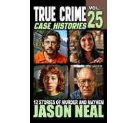 True Crime Case Histories - Volume 25: 12 Disturbing Stories of Murder and Mayhem