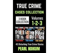 True Crime Cases Collection (Books 1, 2, and 3): 45 disturbing true crime stories of Real Killers, Solved Murders, and Real Criminals