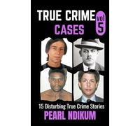 True Crime Cases Volume 5: 15 disturbing true crime stories of Real Killers, Solved Murders, and Real Criminals