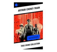 True Crime Collection: Progressive Era Criminal Case Studies from New York Courts, Forensic Evidence, and the Boundaries of Justice