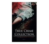 True Crime Collection - Real Murder Mysteries in 19th Century England (Illustrated): Real Life Murders, Mysteries & Serial Killers of the Victorian Age