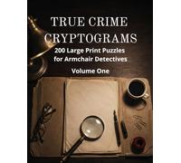 True Crime Cryptograms: 200 Large Print Cryptoquote Puzzles for Armchair Detectives: Decode Case Facts, Forensic Terms and Classic Investigator ... (The Armchair Detective Puzzle Series)