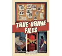 True Crime Files - 24 Chilling True Crime Stories You've Never Heard Of