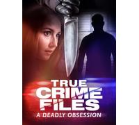 True Crime Files: A Deadly Obsession