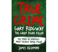 True Crime - Gary Ridgway The Green River Killer: The Story of America’s Most Vicious Serial Killer
