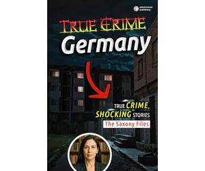 True Crime Germany: The Saxony Files: Inside East Germany’s Darkest Crimes and Hidden Histories (PennMount International)
