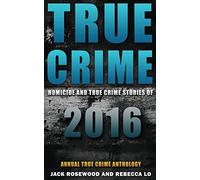 True Crime: Homicide & True Crime Stories of 2016: Volume 1 (Annual True Crime Anthology))