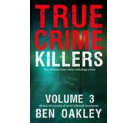 True Crime Killers Volume 3: 18 real-life stories of serial killers and murderers with solved and unsolved killings from the USA, UK, Europe, and beyond.