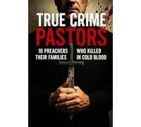 True Crime Pastors: 10 Preachers Who Killed Their Families in Cold Blood