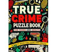 True Crime Puzzle Book for Teens and Adults: Thrilling Activities for True Crime Lovers, Puzzle Enthusiasts, Mystery Fans, and Aspiring Detectives: ... Word Searches, Math Mysteries, and Much More