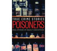 True Crime Stories Poisoners: Real Stories of Deadly Concoctions