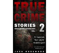 True Crime Stories Volume 2: 12 Shocking True Crime Murder Cases (True Crime Anthology)