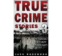 True Crime Stories Volume 3: 12 Shocking True Crime Murder Cases (True Crime Anthology)