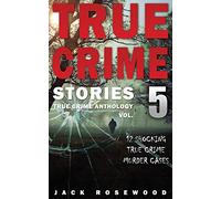 True Crime Stories Volume 5: 12 Shocking True Crime Murder Cases (True Crime Anthology)
