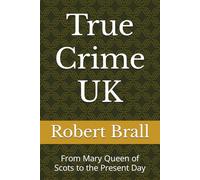 True Crime UK: From Mary Queen of Scots to the Present Day