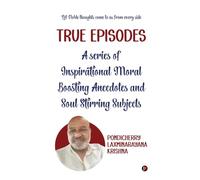 True Episodes: A series of Inspirational Moral Boosting Anecdotes and Soul Stirring Subjects