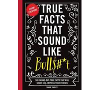 TRU FCTS THT SOUND LK BULL T: 500 Insane-But-True Facts That Will Shock and Impress Your Friends: 1 (Mind-Blowing True Facts)