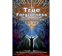 True Forgiveness: The Mechanism (Consciousness Unbound Series)