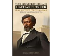 True Founder of Chicago: Haitian Pioneer Jean Baptiste Pointe DuSable Born in Saint-Marc, HaitiWI.