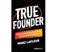 True Founder: What No One Else Has the Guts to Teach You About Starting Your First Business