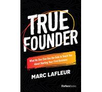 True Founder: What No One Else Has the Guts to Teach You About Starting Your First Business