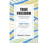 True Freedom Part Two: A Revolutionary Approach to Addiction Recovery: 2
