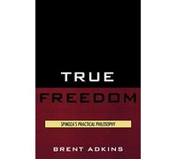 True Freedom: Spinoza's Practical Philosophy