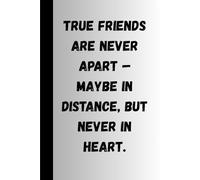 True friends are never apart - maybe in distance, but never in heart.