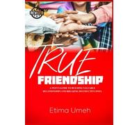 True Friendship: A Teen's Guide to Building Valuable Relationships and Breaking Destructive Ones