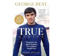 True Genius: George Best: The games, the goals, the glory: The complete untold story.