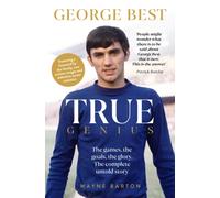 True Genius: George Best : The games, the goals, the glory: The complete untold story.