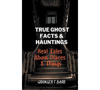 True Ghost Facts And Hauntings Real Tales About Places And Things (Ghostly Encounters)