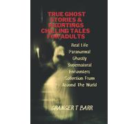 True Ghost Stories And Hauntings: Chilling Tales For Adults: Real Life Paranormal Ghostly Supernatural Encounters Collection From Around The World (Ghostly Encounters Series)