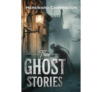 True Ghost Stories: Eyewitness Accounts of the Unexplained from a Master of the Paranormal