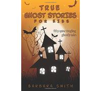 True Ghost Stories for Kids: Fifty Spine-Tingling Ghostly Tales
