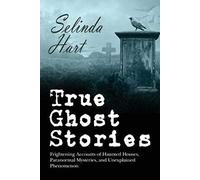True Ghost Stories: Frightening Accounts of Haunted Houses, Paranormal Mysteries, and Unexplained Phenomenon