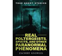 True Ghost Stories: Real Poltergeists, Spirits, and Other Paranormal Phenomena