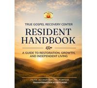 True Gospel Recovery Center Handbook: A Christ-Centered Guide to Biblical Restoration, Discipleship, Personal Growth, and Independent Living