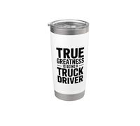 True Greatness is Being A Truck Driver, Trucker Rig Drivers Stainless Steel Insulated Tumbler