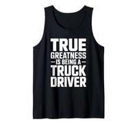 True Greatness is Being A Truck Driver, Trucker Trucking Tank Top
