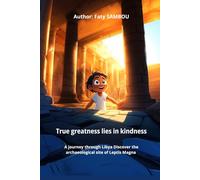 True greatness lies in kindness: A journey through Libya, Discover the archaeological site of Leptis Magna