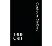 TRUE GRIT Construction Site Diary: Daily Jobsite Tracking, Work Progress, Crew Notes & Site Documentation (6x9)